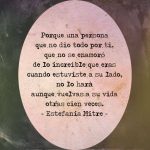 Porque una persona que no dio todo por ti, que no se enamoro de lo increíble que eras cuando estuviste a su lado, no lo hará aunque vuelvas a su vida otras cien veces.